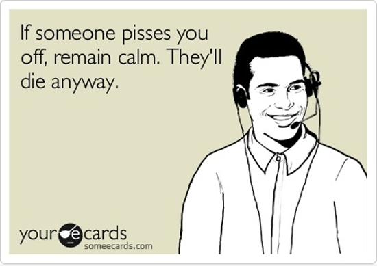 if-someone-pisses-you-off-remain-calm-they-ll-die-anyway-funny